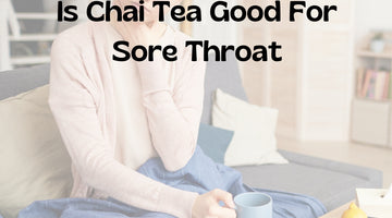 Fact Or Fiction: Is Chai Good For A Sore Throat?